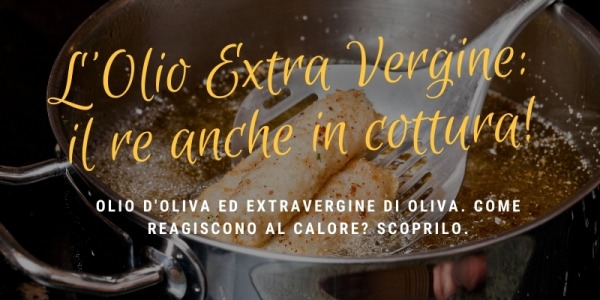 The Extra Virgin Olive Oil: the king also in  Cooking