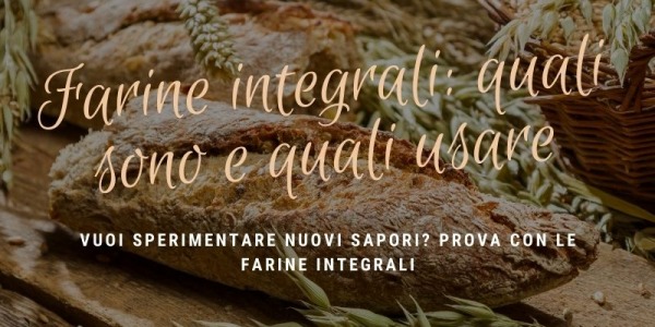 Farine integrali: quali sono e quali usare